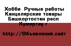 Хобби. Ручные работы Канцелярские товары. Башкортостан респ.,Кумертау г.